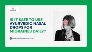 Is it safe to use Ayurvedic nasal drops for migraines daily